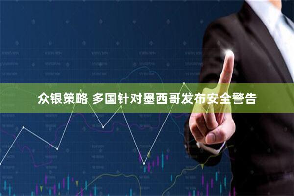 众银策略 多国针对墨西哥发布安全警告