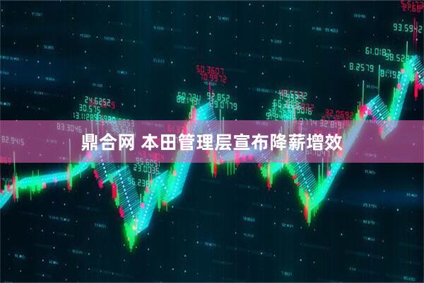 鼎合网 本田管理层宣布降薪增效