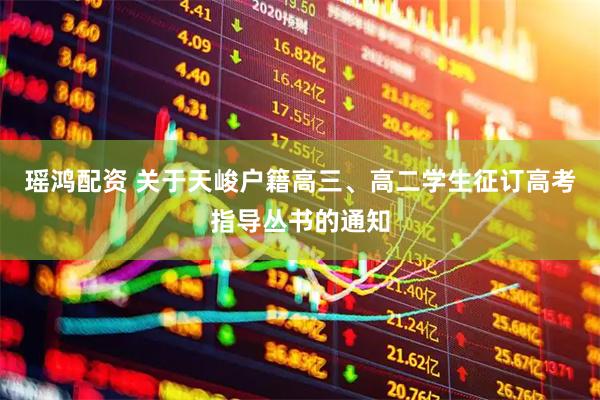 瑶鸿配资 关于天峻户籍高三、高二学生征订高考指导丛书的通知