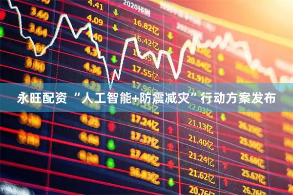 永旺配资 “人工智能+防震减灾”行动方案发布